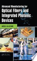 Advanced Manufacturing for Optical Fibers and Integrated Photonic Devices