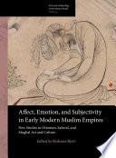Affect, Emotion, and Subjectivity in Early Modern Muslim Empires: New Studies in Ottoman, Safavid, and Mughal Art and Culture