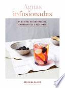 Aguas Infusionadas: 50 Bebidas Regeneradoras, Revitalizantes Y Relajantes