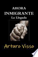 Ahora Inmigrante La Llegada