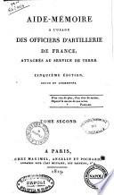 Aide-mémoire a l'usage des officiers d'artillerie de France, attachés au service de terre. Tome premier (-second)