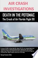 AIR CRASH INVESTIGATIONS DEATH IN THE POTOMAC The Crash of Air Florida Flight 90