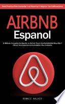 Airbnb Espanol: El Método Completo De Alquiler en Airbnb Tiene Una Rentabilidad Muy Alta Y Ofrece Una Experiencia Inolvidable a Sus Invitados (Guia Practica Para Aumentar Tus Reservas Y Mejorar Tus Calificaciones)