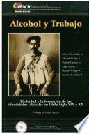 Alcohol y Trabajo. El alcohol y la formación de las identidades laborales en Chile. Siglo XIX y XX.