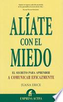 Aliate Con el Miedo: El Secreto Para Comunicarte Eficazmente = Team Up with Fear