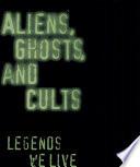 Aliens, Ghosts, and Cults