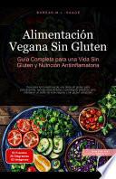 Alimentación Vegana Sin Gluten: Guía Completa para una Vida Sin Gluten y Nutrición Antiinflamatoria