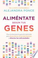 Aliméntate según tus genes: Una revolucionaria guía de nutrición para desacelera el envejecimiento y silenciar las enfermedades / Eat According to Your Ge