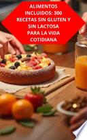 ALIMENTOS INCLUIDOS: 300 RECETAS SIN GLUTEN Y SIN LACTOSA PARA LA VIDA COTIDIANA