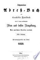 Allgemeines Adress-Buch nebst Geschäfts-Handbuch für die k.k. Haupt- und Residenzstadt Wien und dessen Umgebung ...