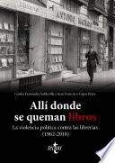 Allí donde se queman libros. La violencia política contra las librerías (1962-2018)