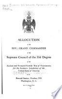 Allocution of the Sov [Therefore Symbol] Grand Commander of the Supreme Council of the 33d Degree of the Ancient and Accepted Scottish Rite of Freemasonry for the Southern Jurisdiction of the United States of America at Its Biennial Session, October, 1911, Washington, D.C.