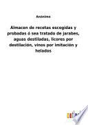 Almacen de recetas escogidas y probadas ó sea tratado de jarabes, aguas destiladas, licores por destilación, vinos por imitación y helados