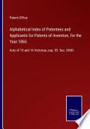 Alphabetical Index of Patentees and Applicants for Patents of Invention, for the Year 1865
