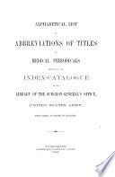 Alphabetical List of Abbreviations of Titles of Medical Periodicals Employed in the Index-catalogue