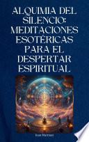 Alquimia del Silencio: Meditaciones Esotéricas para el Despertar Espiritual