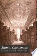 Alumni Oxonienses: the Members of the University of Oxford, 1715-1886: Their Parentage, Birthplace, and Year of Birth, with a Record of Their Degrees: Abbay-Dyson