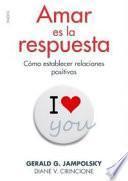 Amar es la respuesta : cómo establecer relaciones positivas