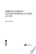 Ambiente, bosques y gestión forestal en Chile, 1541-2005
