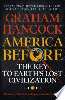 America Before: The Key to Earth's Lost Civilization