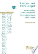 América: una trama integral. Transversalidad, bordes y abismos en la cultura americana, siglos XIX y XX