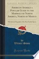 American Animals a Popular Guide to the Mammals of North America, North of Mexico