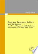 American Consumer Culture and Its Society: From F. Scott Fitzgerald`s 1920s Modernism to Bret Easton Ellis`1980s Blank Fiction