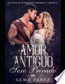 Amor Antiguo, Sexo Privado: 3 Novelas de Romance Histórico Y Erótica