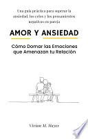 Amor y Ansiedad. Cómo Domar las Emociones que Amenazan tu Relación