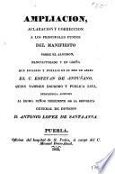 Ampliacion, aclaracion y correccion a los principales puntos del manifiesto sobre el algodon manufacturado y en greña que escribio y publico en el mes de abril el c. Estevan de Antuñano, quien tambien escribio y publica esta, dedicandola asimismo al Escmo. señor presidente de la Republica general de division D. Antonio Lopez de Santa-Anna