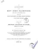 An Account of the Rev. John Flamsteed, the First Astronomer Royal, Compiled from His Own Manuscripts, and Other Authentic Documents, Never Before Published, to which is Added His British Catalogue of Stars, Corrected and Enlarged by Francis Baily