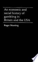 An Economic and Social History of Gambling in Britain and the USA
