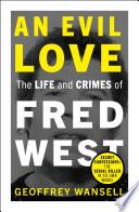An Evil Love: The Life and Crimes of Fred West