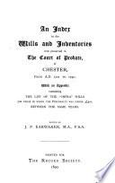 An Index to the Wills and Inventories Now Preserved in the Court of Probate, at Chester