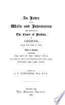 An Index to the Wills and Inventories Now Preserved in the Court of Probate, at Chester