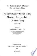 An introductory sketch to the Martin Marprelate controversy, 1588-1590 [documents] ed. by E. Arber