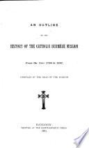 An Outline of the History of the Catholic Burmese Mission from the Year 1720 to 1887