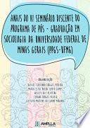 Anais do VI Seminário Discente do Programa de Pós-Graduação em Sociologia da Universidade Federal de Minas Gerais (PPGS-UFMG)