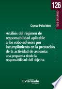 Análisis del régimen de responsabilidad aplicable a los robo-advisors por incumplimiento en la presentación de la actividad de asesoría: una propuesta desde la responsabilidad civil objetiva