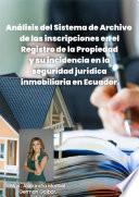 Análisis del sistema de archivo de las inscripciones en el Registro de la Propiedad y su incidencia en la seguridad jurídica inmobiliaria en Ecuador.
