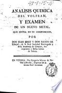 Análisis química del Volfram y examen de un nuevo metal que entra en su composicion ... /Fausto y Juan José de Elhuyar