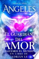 ANGELES / ÁNGELES EL GUARDIÁN DEL AMOR / Arcángeles / espiritualidad / Seres de luz / Sanación / Superación Personal / Autoayuda / Mi Ángel Guardián / ANGELES DE AMOR