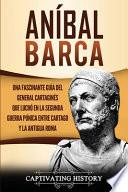 Aníbal Barca: Una Fascinante Guía del General Cartaginés que Luchó en la Segunda Guerra Púnica entre Cartago y la Antigua Roma