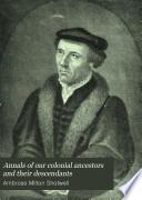 Annals of Our Colonial Ancestors and Their Descendants