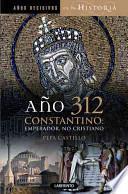 Año 312 Constantino: Emperador, no cristiano