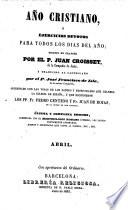 Año Cristiano, ó Ejercicios devotos para todos los dias del año ... Traducido al Castellano por el P. José Francisco de Isla (tom. 13-16 por D. José María Diaz Jimenez) ... Adicionado con las vidas de los santos y festividades que celebra la iglesia de España, y que escribieron los PP. Fr. Pedro Canteno y Fr. Juan de Rojas ... Última y completa edicion, aumentada con el Martirologio Romano, etc