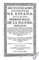 Antiguedades ecclesiasticas de España en los quatro primeros siglos de la Iglesia