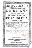 Antiguedades eclesiasticas de Espanà, en los quatro primeros siglos de la iglesia. Dedicalas...senor don Balthasar de Zuniga Guzman Sotomayor y Mendoza,... Fray pablo de San Nicolas,...