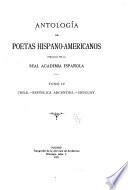 Antología de poetas hispano-americanos publicada por la Real academia española ...: Chile. República Argentina. Uruguay