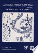 ANTOLOGÍA SOBRE PEQUEÑO RIEGO, Vol. II. organizaciones autogestivas